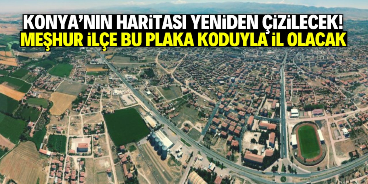 Konya'nın bu ilçesi il olacak! İşte plaka kodu