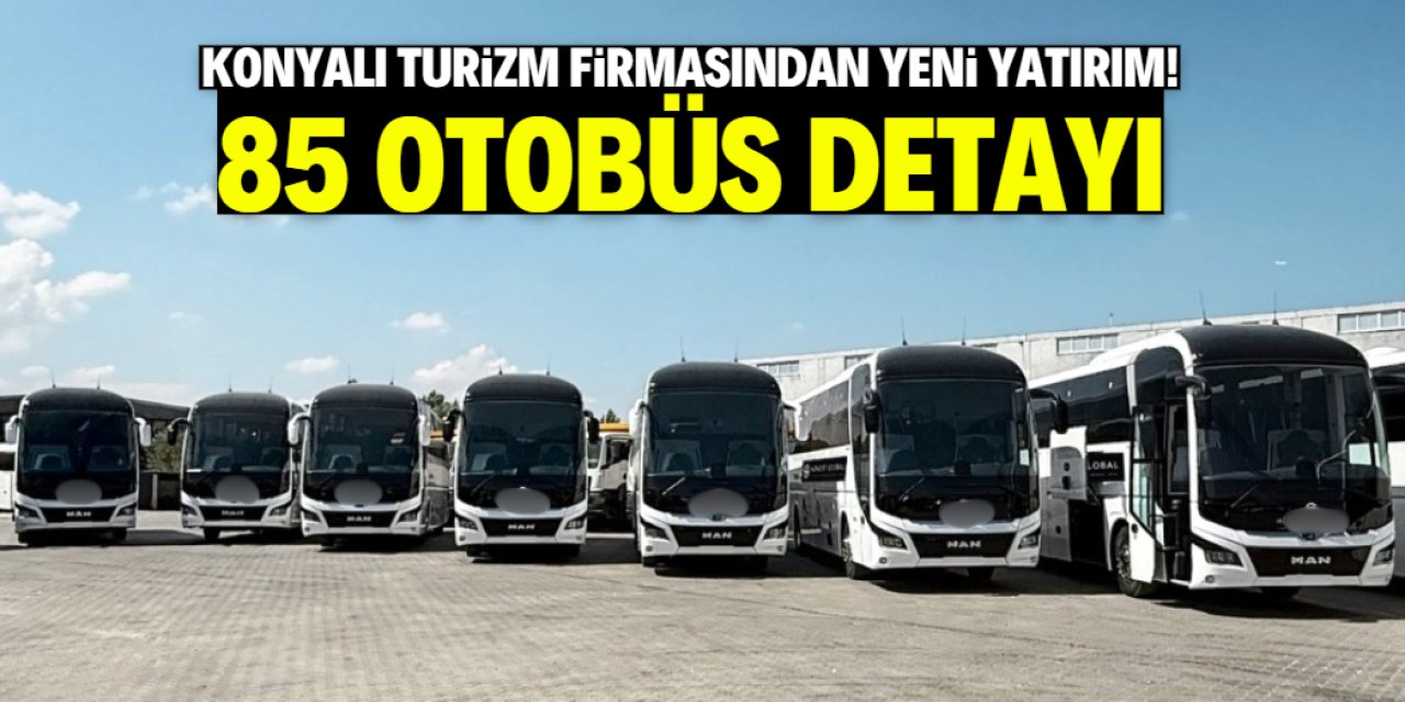 Konyalı turizm devi milyonlarca liralık yeni yatırım yaptı! 85 otobüs detayı sevindirdi