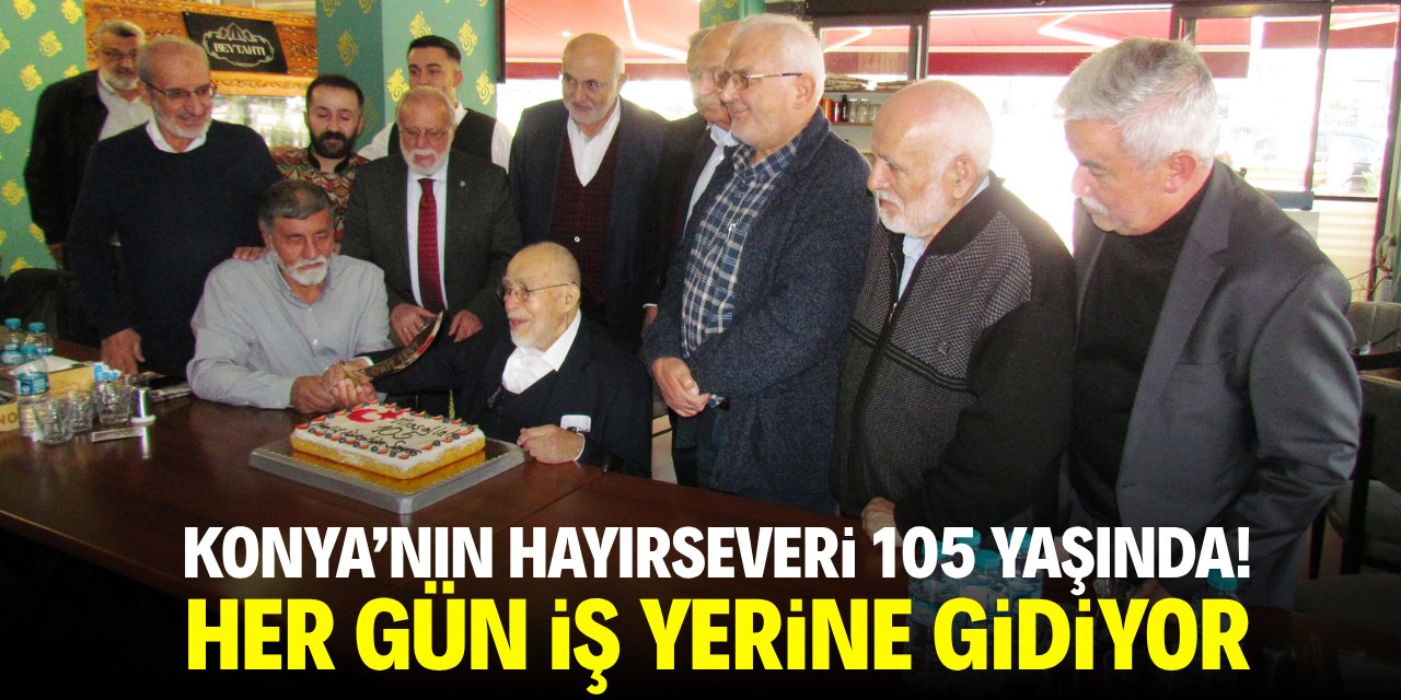 Konya'nın hayırseveri 105 yaşında! Her gün iş yerine gidiyor