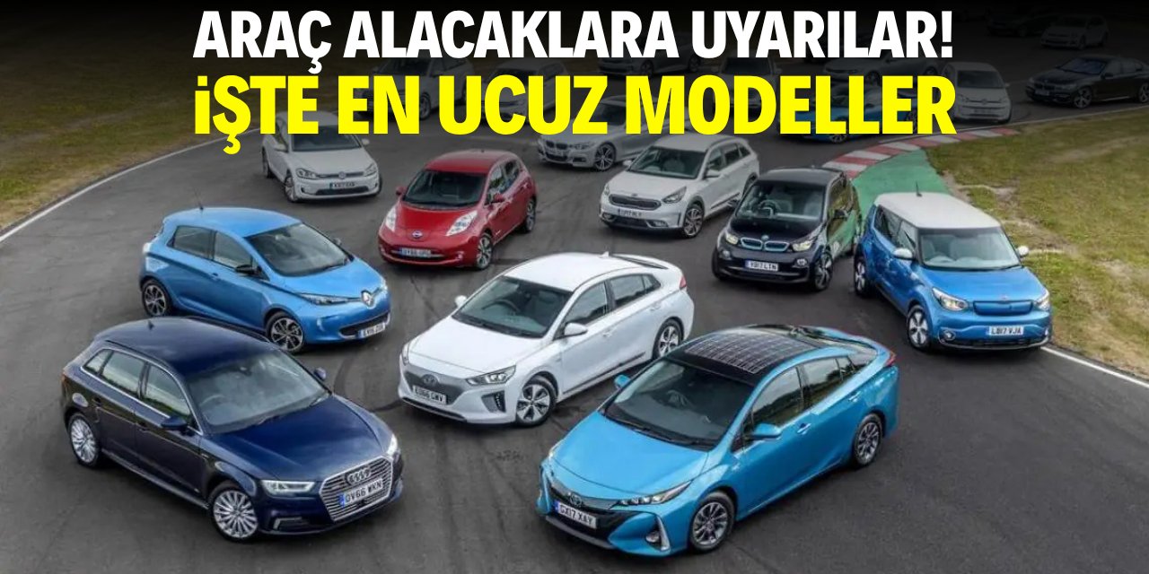 Araç alacaklara uyarılar! İşte en ucuz modeller