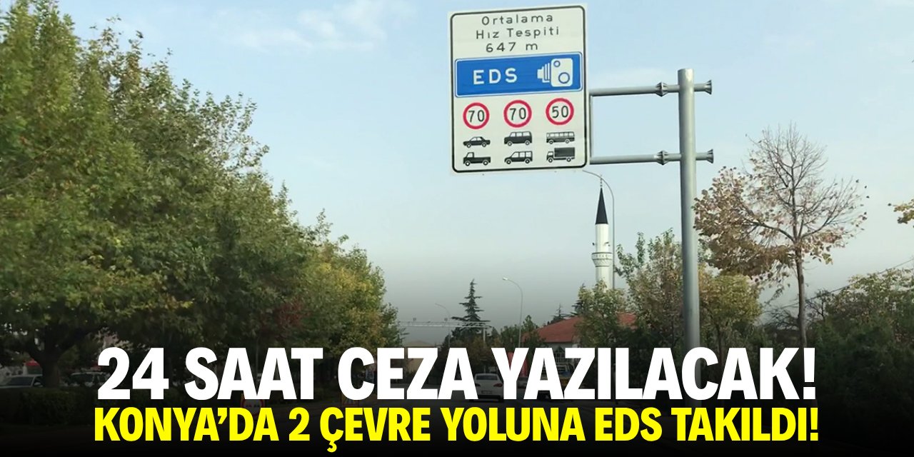 24 saat ceza yazılacak! Konya'da iki çevre yoluna EDS takıldı
