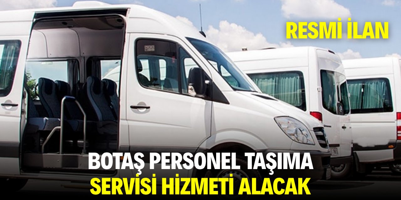 BOTAŞ PERSONEL TAŞIMA SERVİSİ HİZMETİ ALACAK