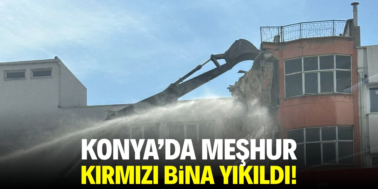 Konya'daki meşhur kırmızı bina yıkıldı! İş merkezi olarak kullanılıyordu
