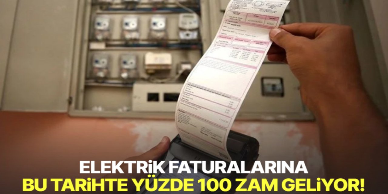 Elektrik faturalarına bu tarihte yüzde 100 zam yansıyacak