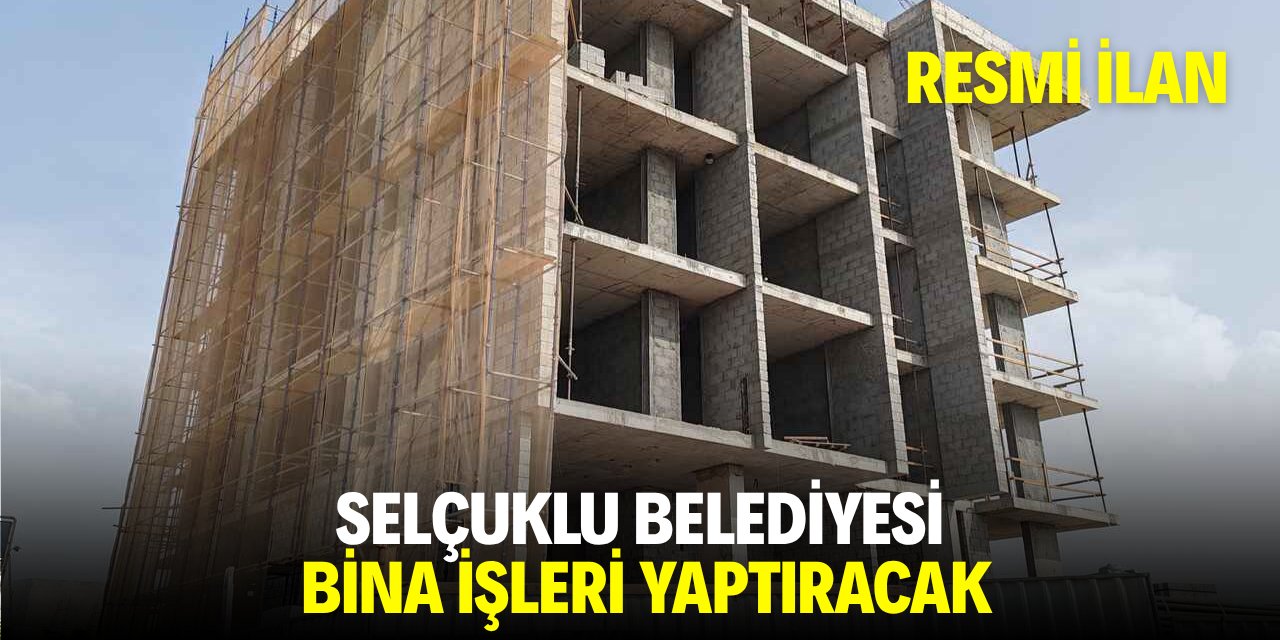 SELÇUKLU BELEDİYESİ BİNA İŞLERİ YAPTIRACAK