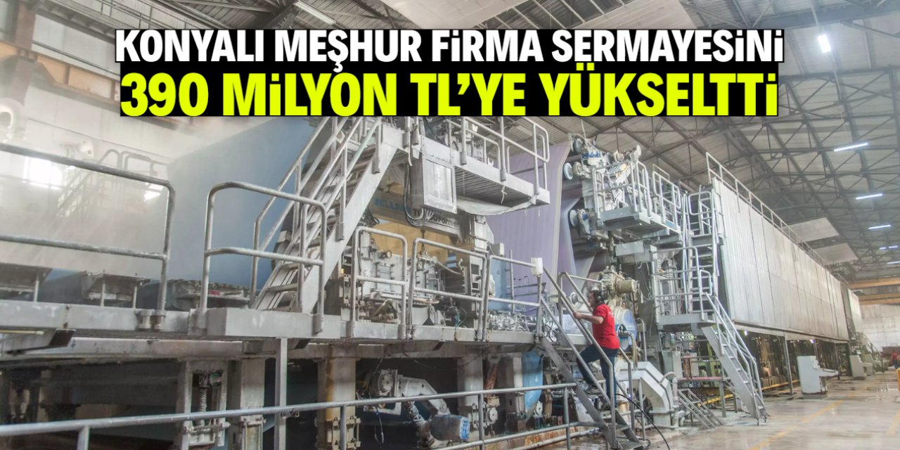 Konyalı meşhur firma sermayesini 390 milyon TL'ye yükseltti