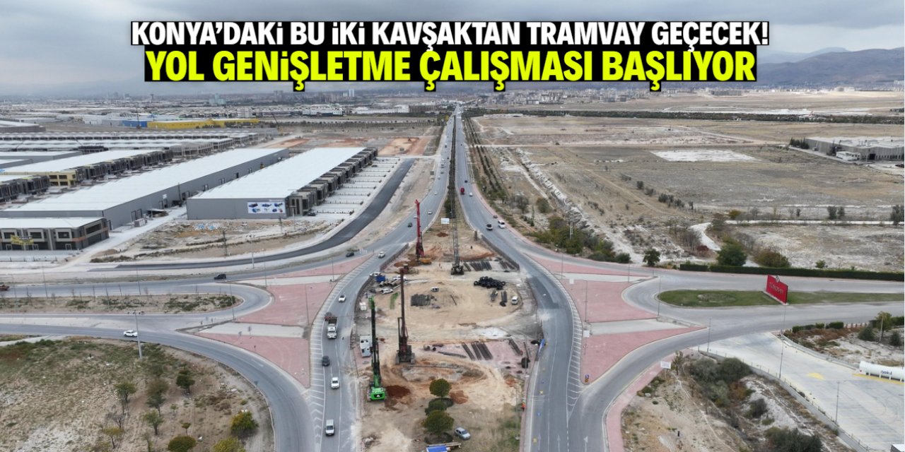 Konya'daki bu iki kavşaktan tramvay geçecek! Yol bu tarihte genişletilecek