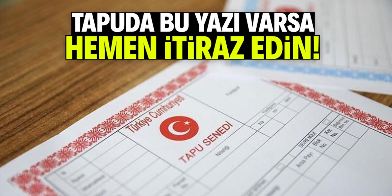 Tapuda bu yazı varsa hemen itiraz edin!