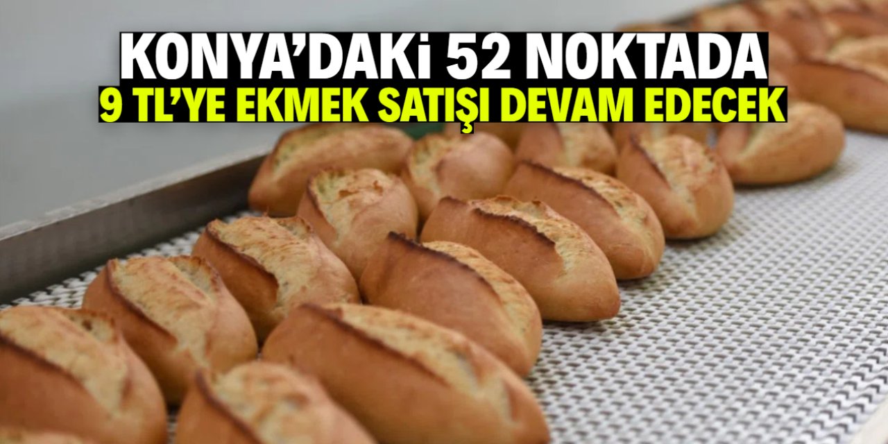Konya'daki 52 noktada 9 TL'ye ekmek satışı devam edecek