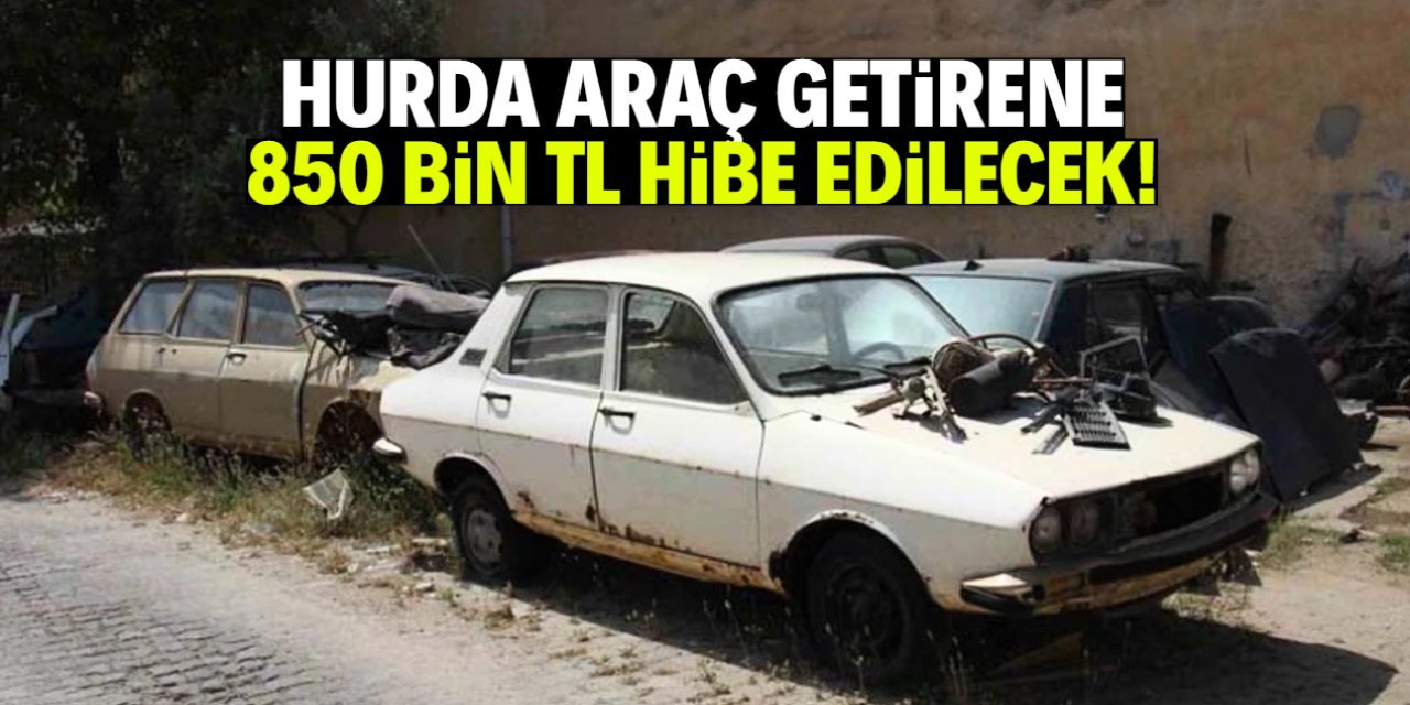 Hurda araç getirene 850 bin TL hibe edilecek! Gerçek kampanya duyuruldu