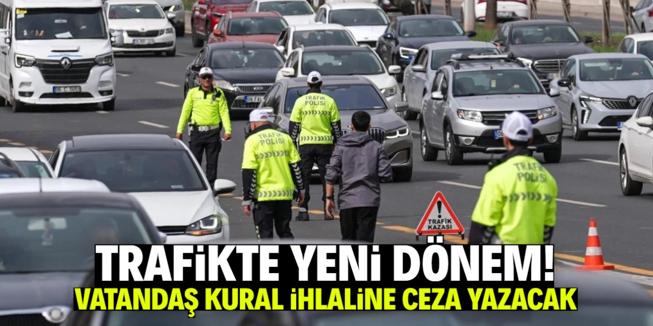 Trafikte yeni dönem başlıyor! Vatandaş kural ihlaline böyle ceza yazacak