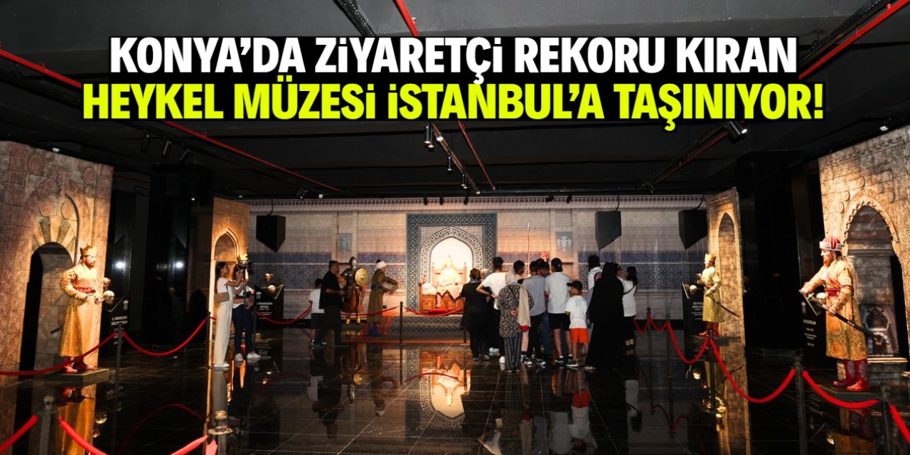 Konya'da ziyaretçi rekoru kıran heykel müzesi İstanbul'a taşınıyor!