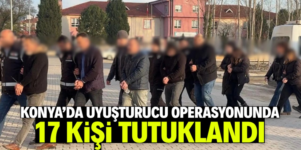 Konya'da uyuşturucu operasyonlarında 17 kişi tutuklandı