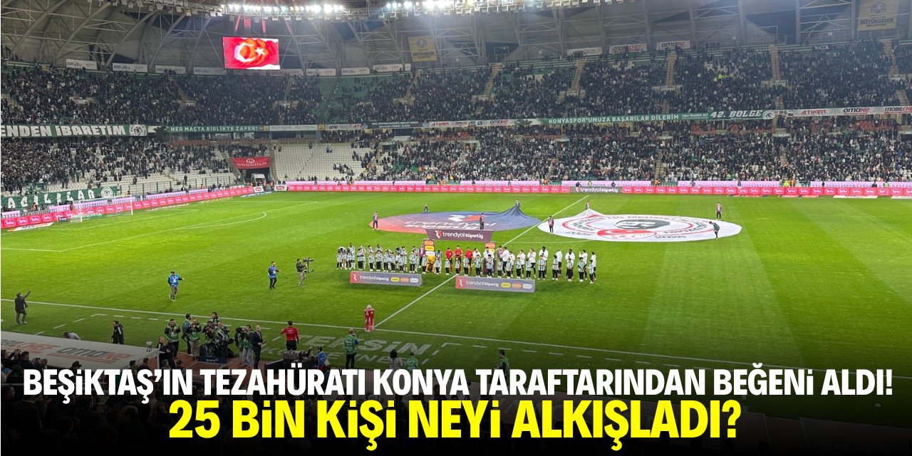 Beşiktaş’ın tezahüratı Konyaspor taraftarından beğeni aldı! 25 bin kişi neyi alkışladı?