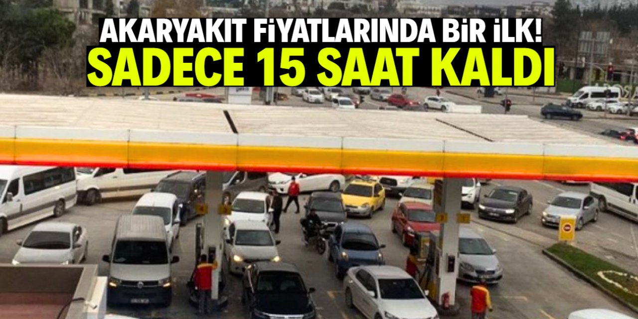 Akaryakıt fiyatlarında bir ilk yaşanacak! Son 15 saat