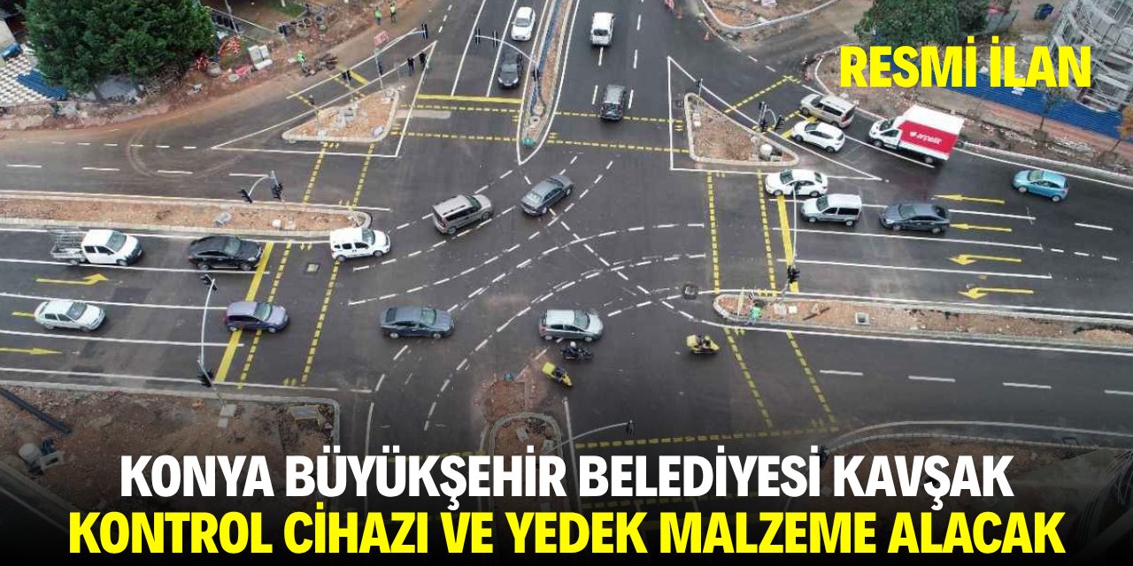 KONYA BÜYÜKŞEHİR BELEDİYESİ KAVŞAK KONTROL CİHAZI VE YEDEK MALZEME ALACAK