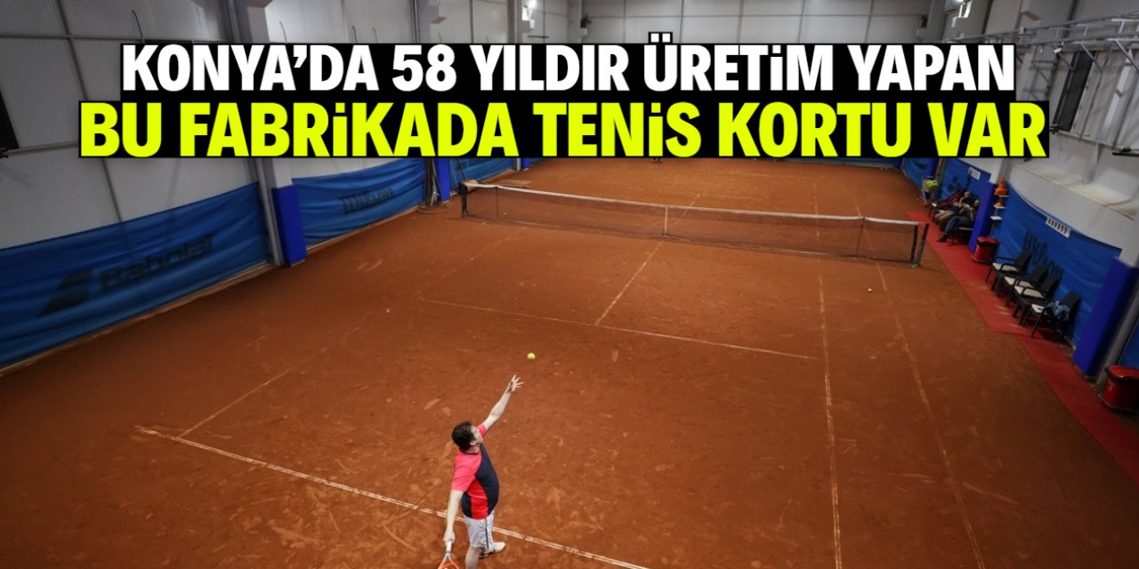 Konya'daki bu fabrikada tenis kortu var! 58 yıldır üretim yapıyor