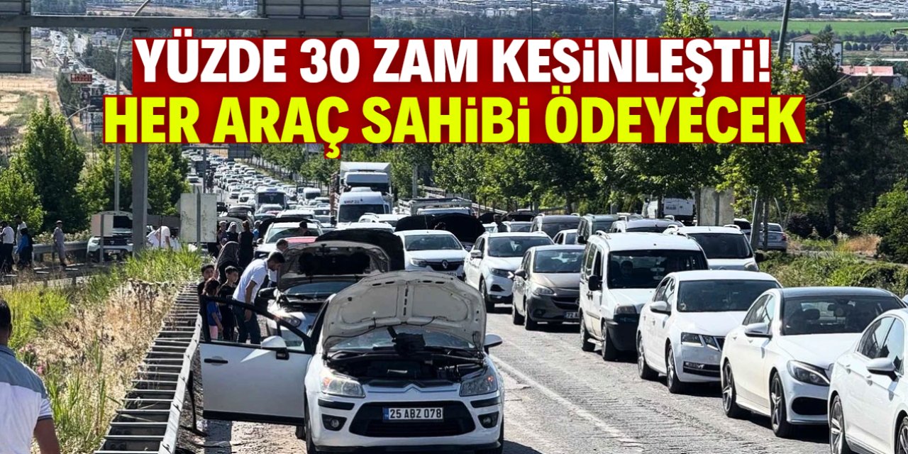 Yüzde 30 zam kesinleşti! Her araç sahibi ödeyecek