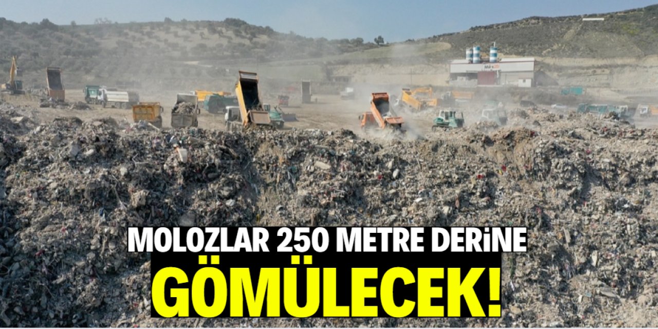Molozlar 250 metre derine gömülecek!