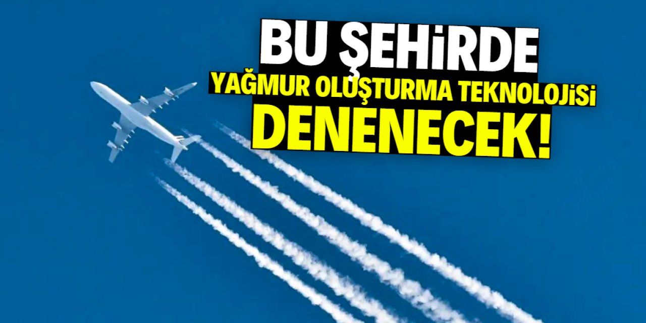 Bu şehirde yağmur oluşturma teknolojisi denenecek! 48 saat yağış bekleniyor