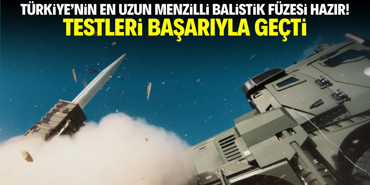 Türkiye'nin en uzun menzilli balistik füzesi hazır! Testleri başarıyla geçti