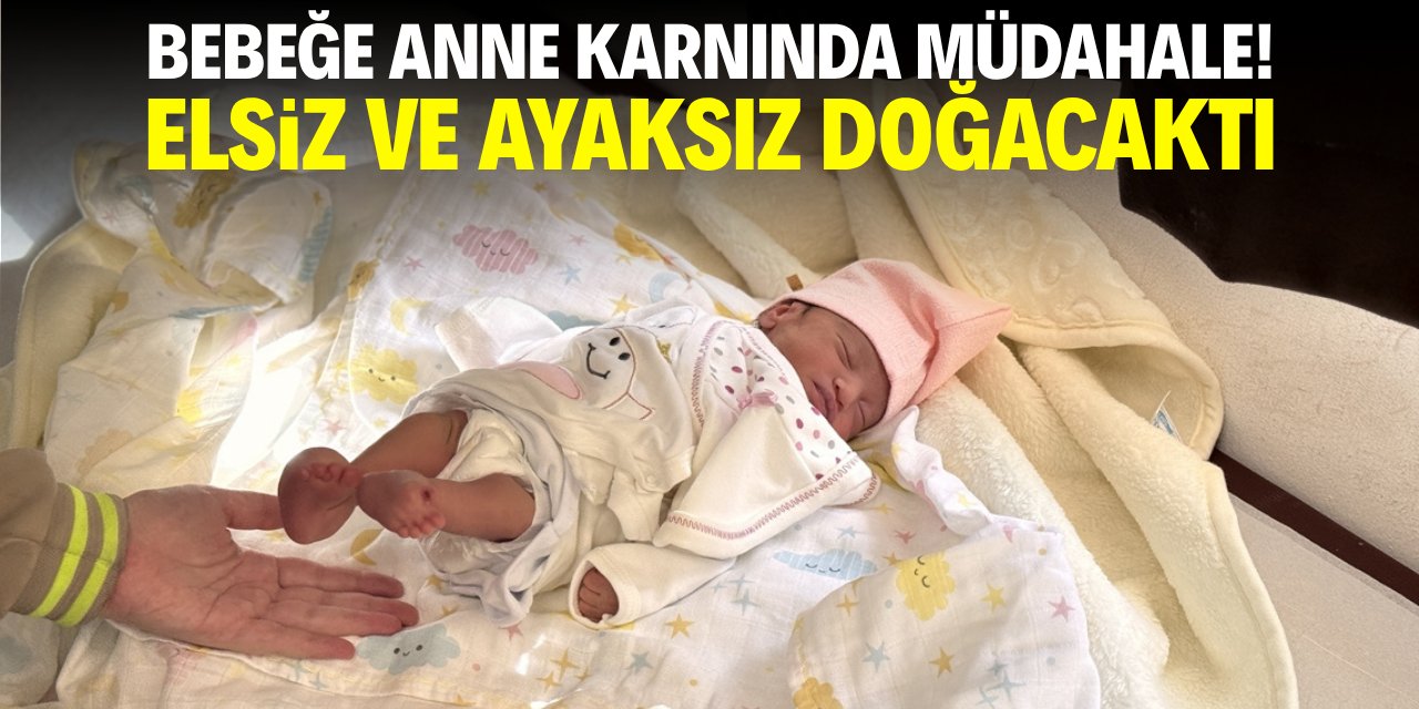 Bebeğe anne karnında müdahale! Elsiz ve ayaksız doğacaktı