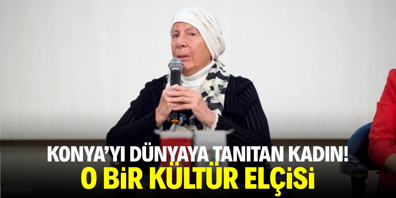 Konya'yı dünyaya tanıtan kadın! O bir kültür elçisi