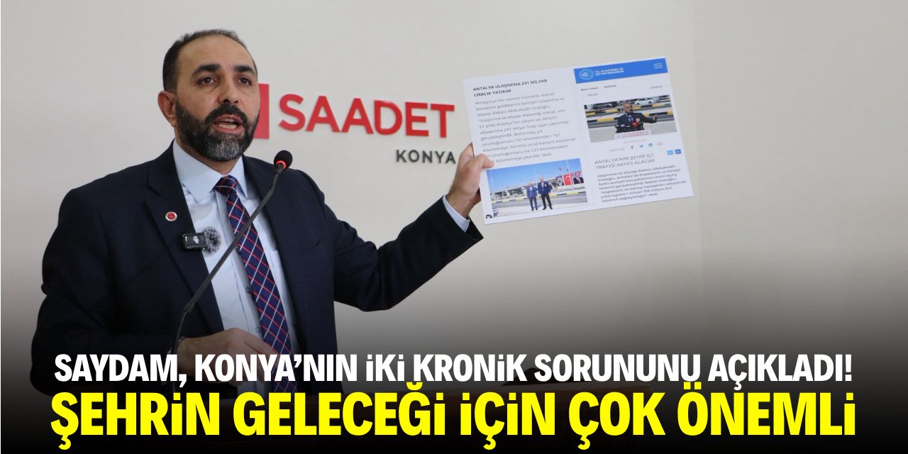 Saydam, Konya'nın iki kronik sorununu açıkladı! Şehrin geleceği için çok önemli