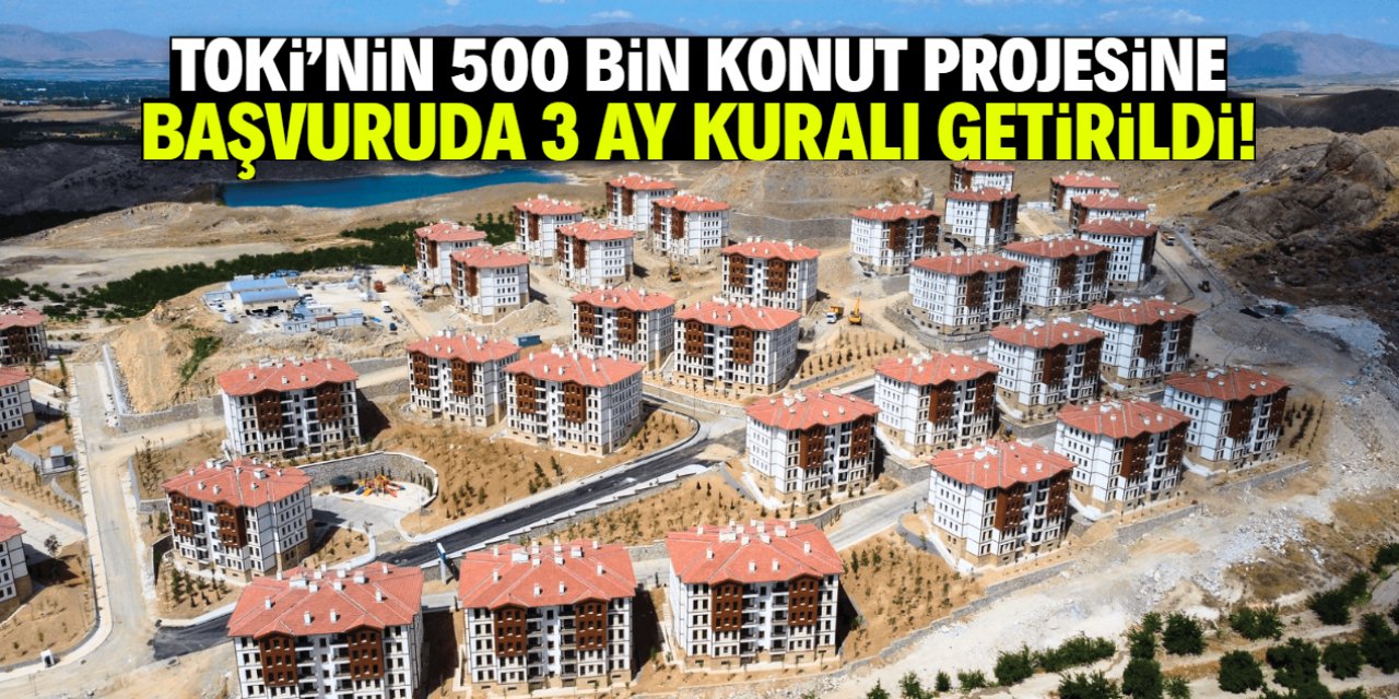 TOKİ'nin 500 bin konut projesinde yeni karar! Başvurularda 3 ay kuralı getirildi