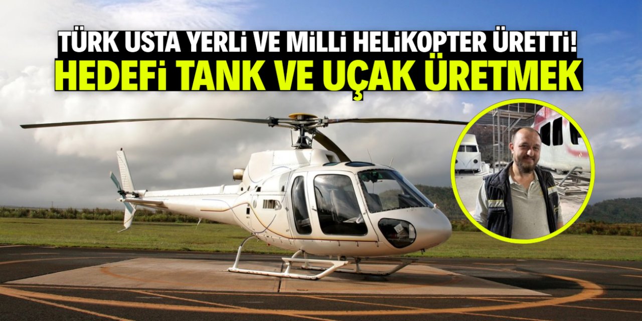 Türk usta sanayide yerli ve milli helikopter üretti! Yeni hedefi tank üretmek