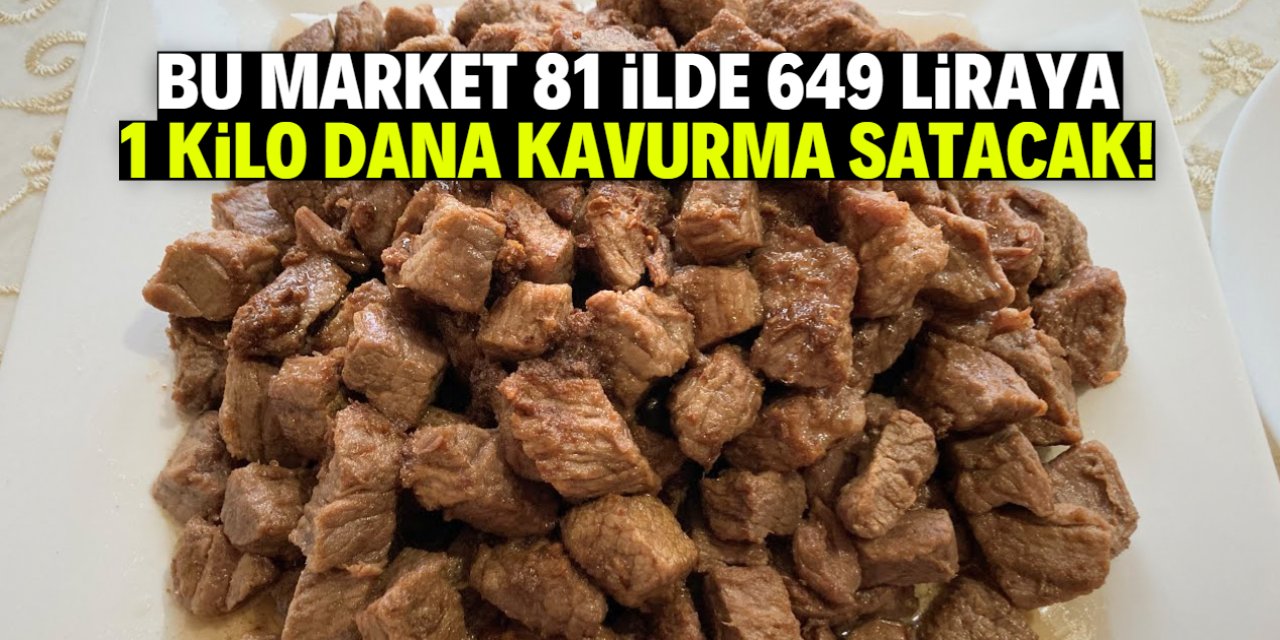 Bu market 81 ilde yarı fiyatına dana kavurma satacak! Kilosu sadece 649 TL