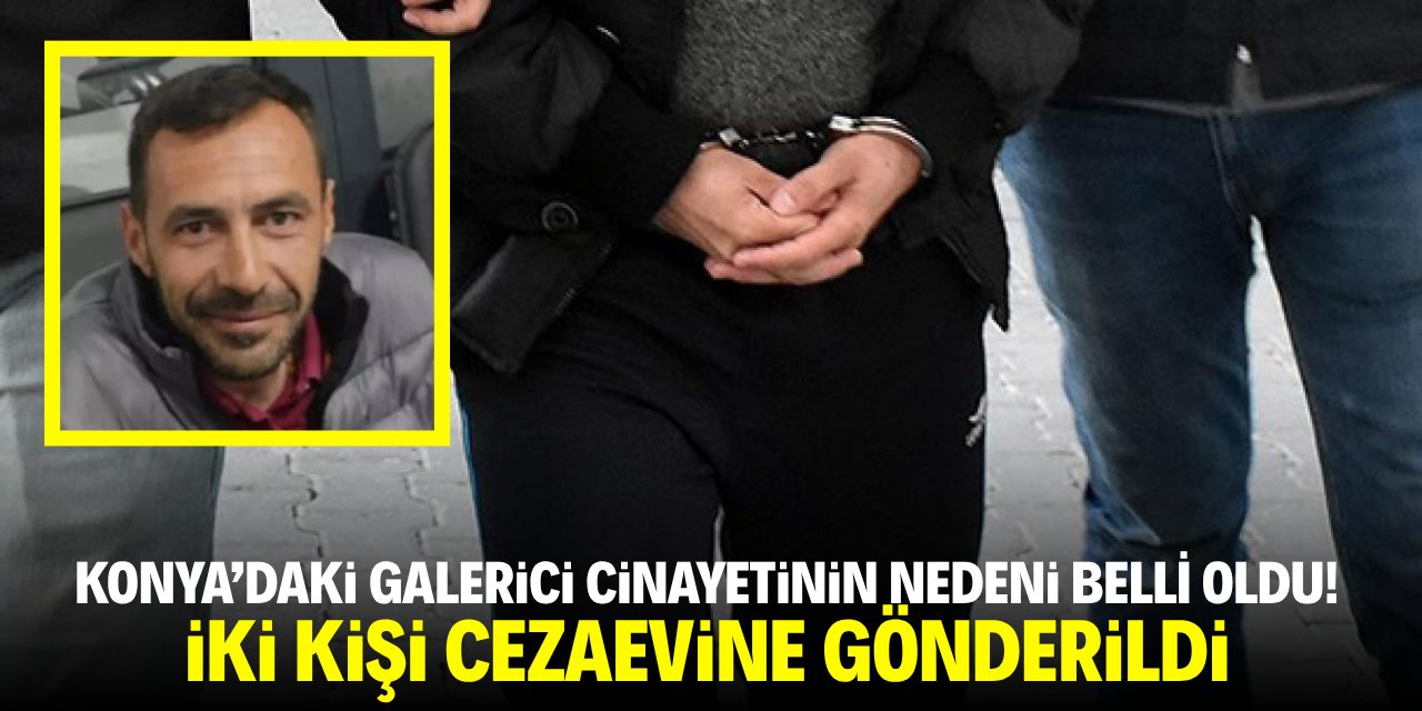 Konya'daki galerici cinayetinde iki kişi cezaevine gönderildi