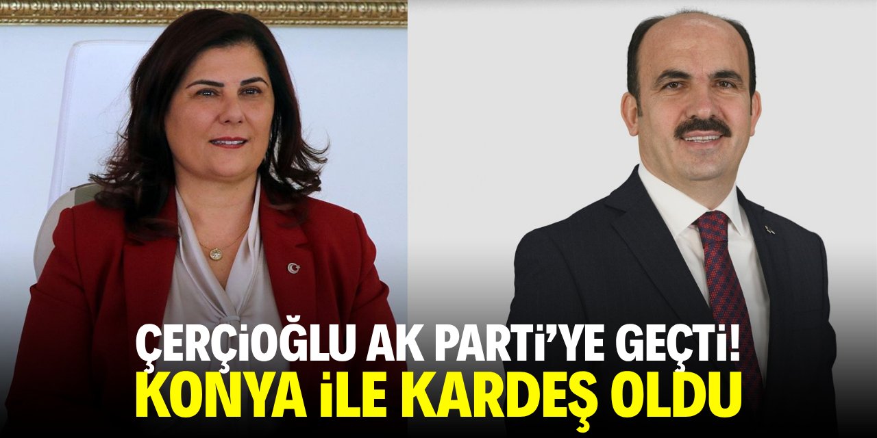Çerçioğlu AK Parti'ye geçti! Konya ile kardeş oldu