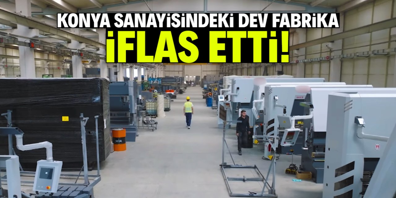 Konya merkezli dev firma iflas etti! İsmi çok biliniyor