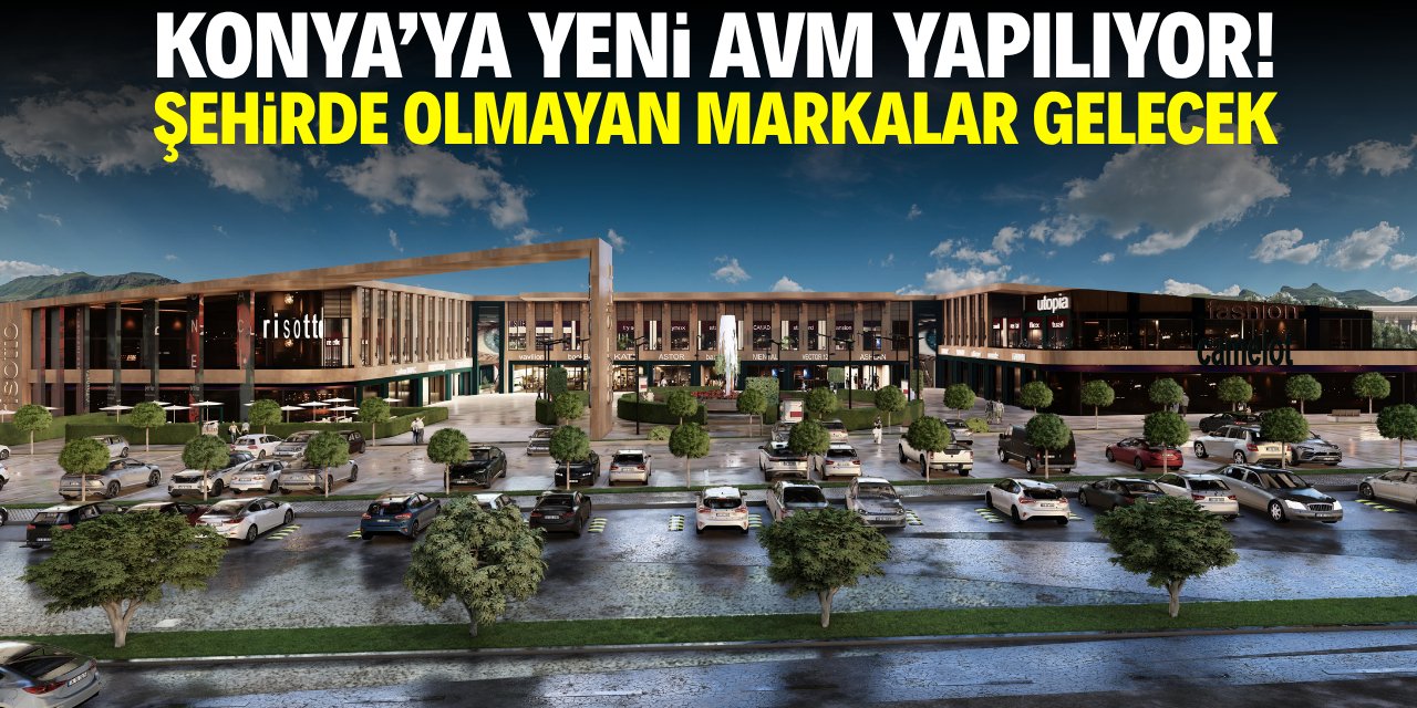 Konya'ya yeni AVM yapılıyor! Şehirde olmayan markalar gelecek