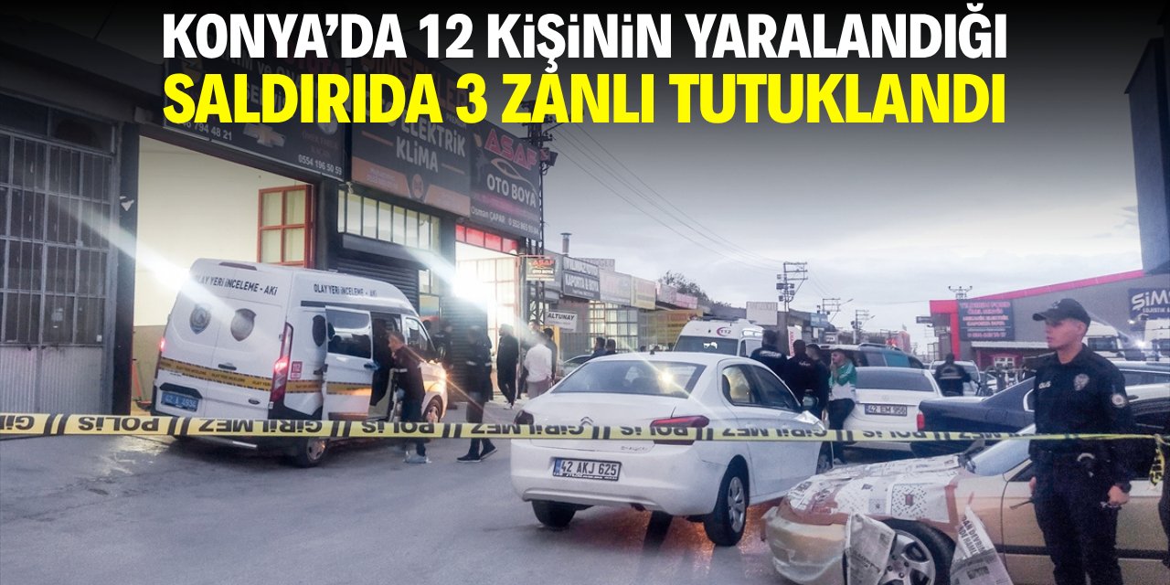 Konya'da 12 kişinin yaralandığı saldırıda 3 şüpheli tutuklandı!
