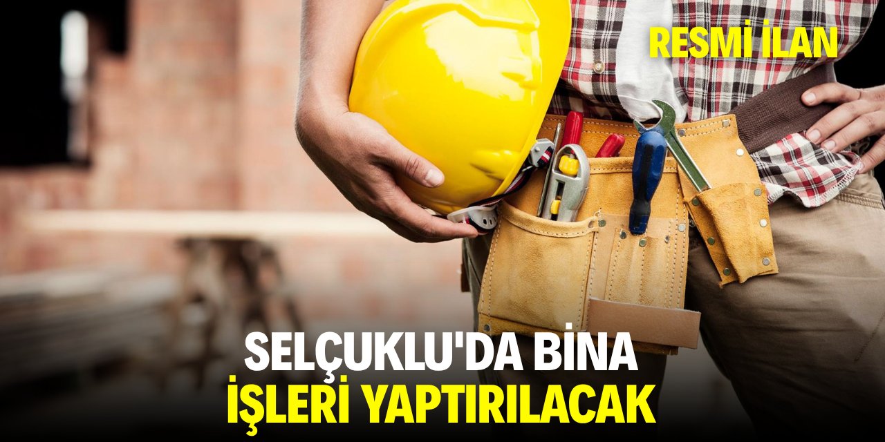 SELÇUKLU'DA BİNA İŞLERİ YAPTIRILACAK