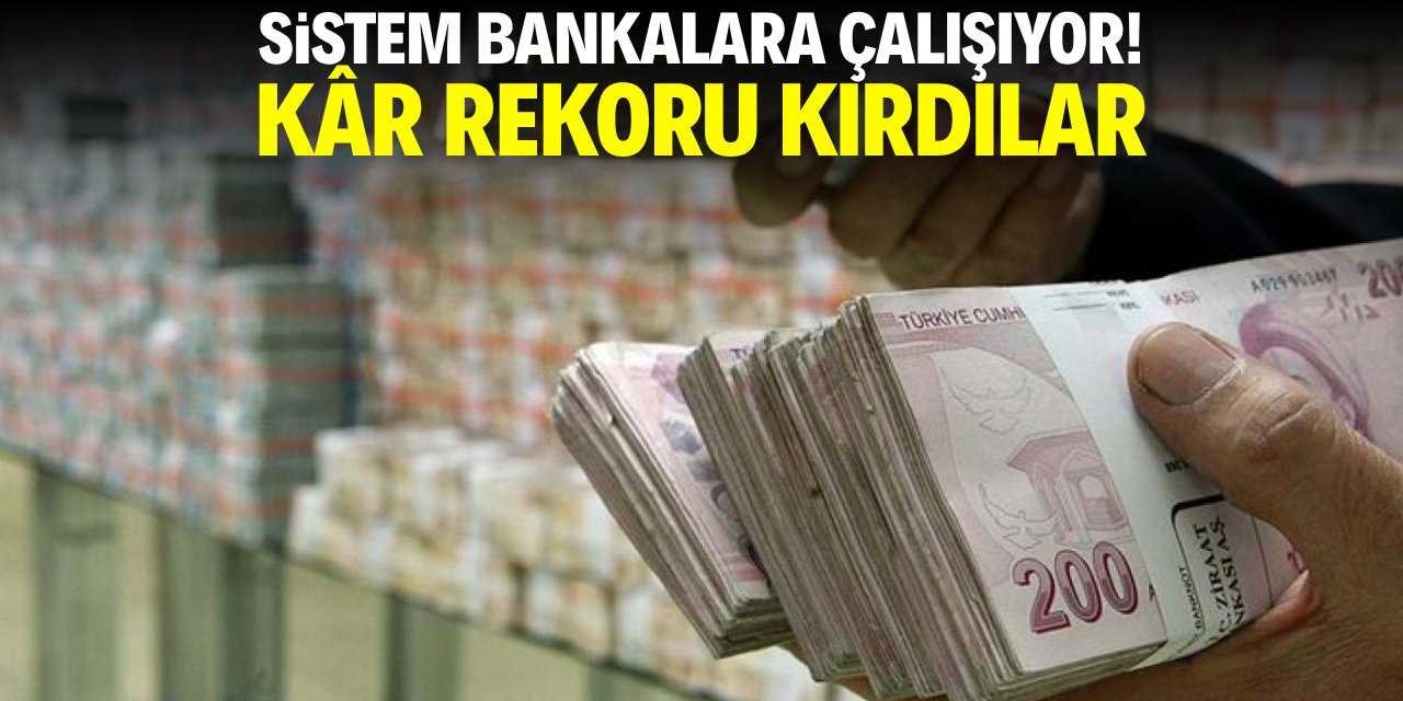 Sistem bankalara çalışıyor! Kâr rekoru kırdılar