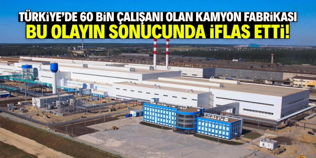 Türkiye'de 60 bin çalışanı olan meşhur kamyon fabrikası iflas etti!