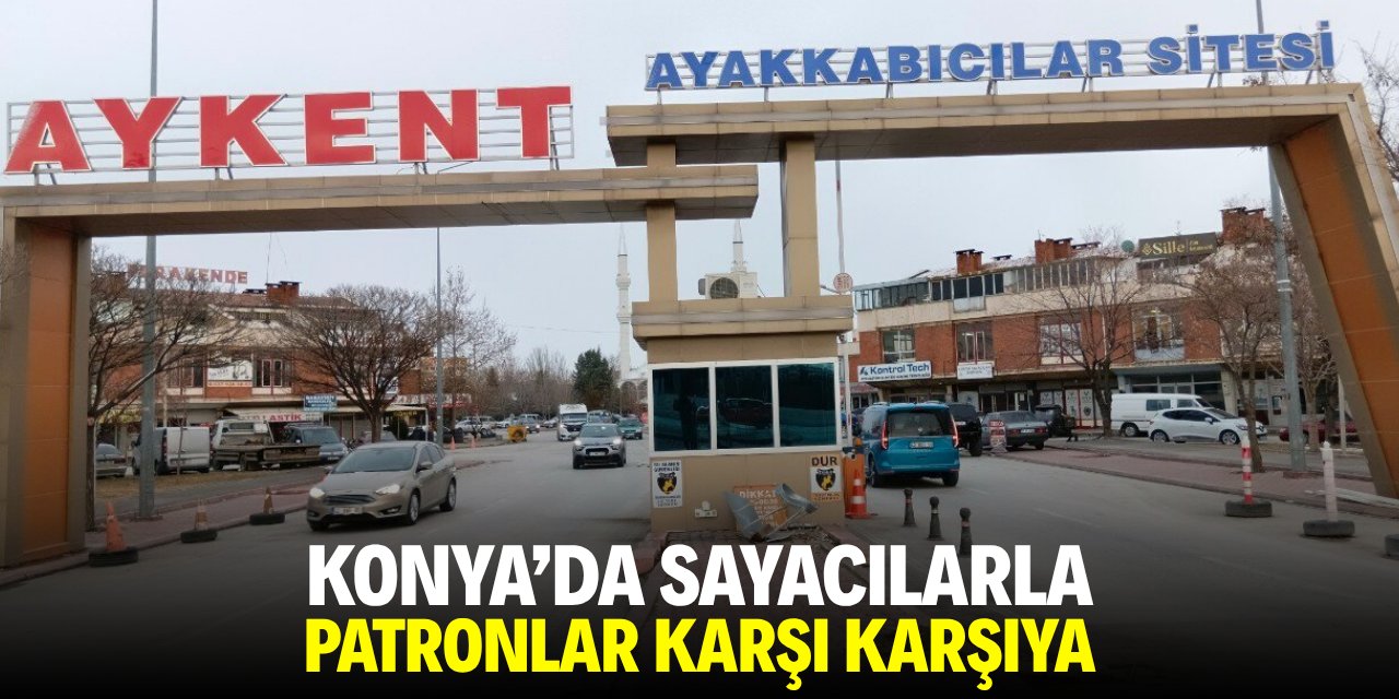Konya'da sayacılarla patronlar karşı karşıya