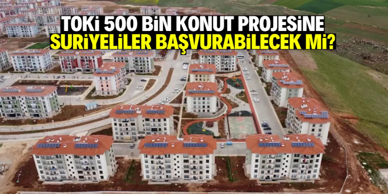 TOKİ'nin 500 bin konut projesinde Suriyeliler ile ilgili beklenen karar verildi!