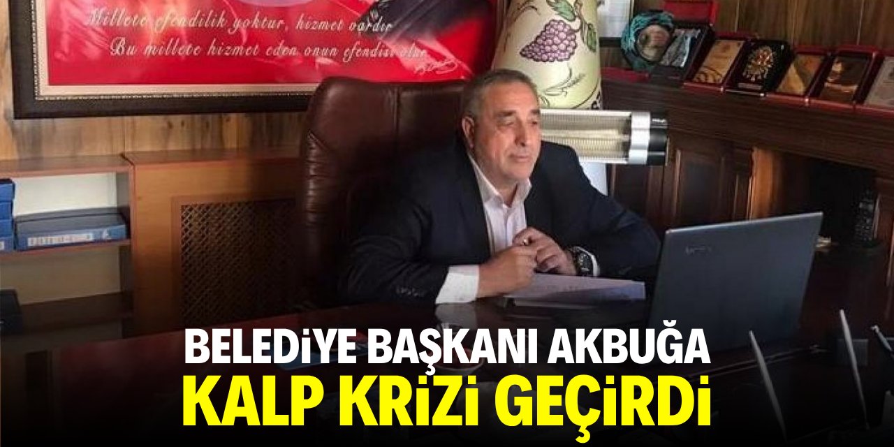 Belediye başkanı Akbuğa kalp krizi geçirdi!