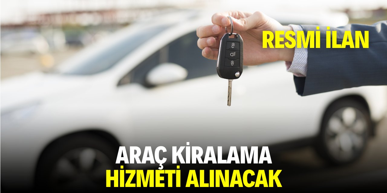 ARAÇ KİRALAMA HİZMETİ ALINACAK
