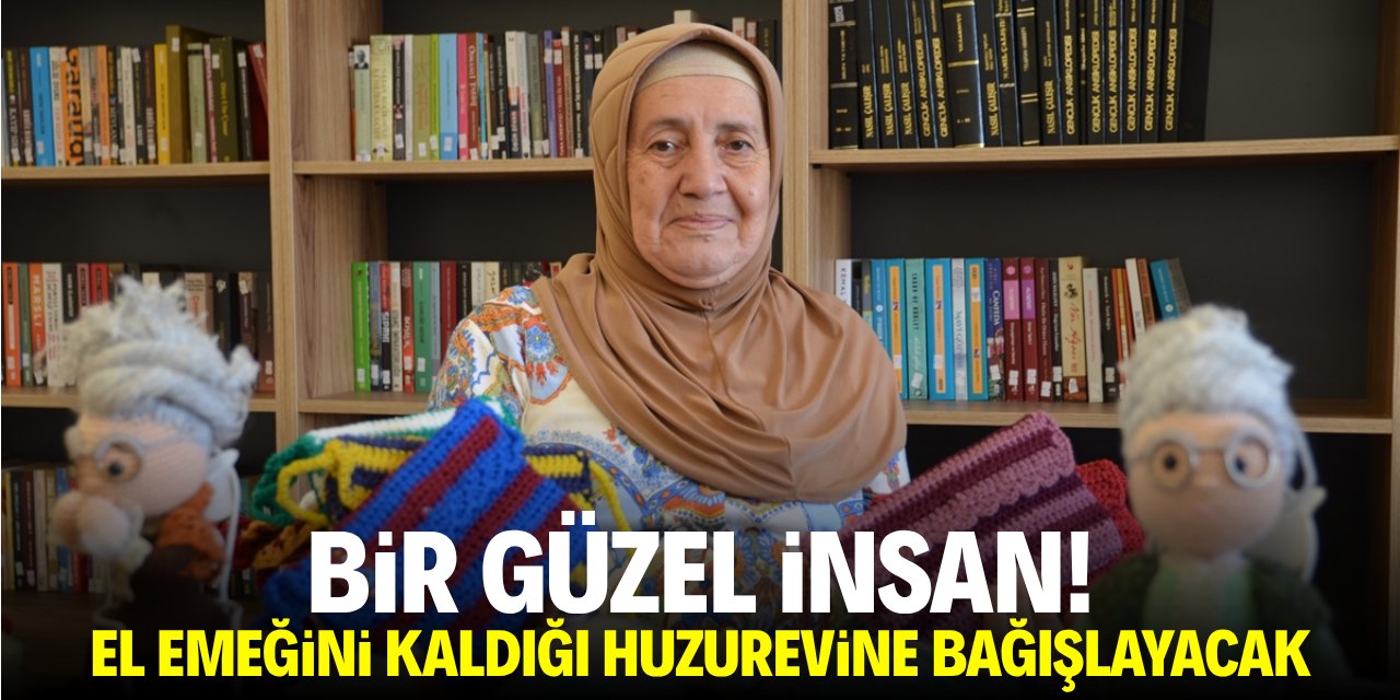 Huzurevinde bir güzel insan! El emeğini bağışlayacak