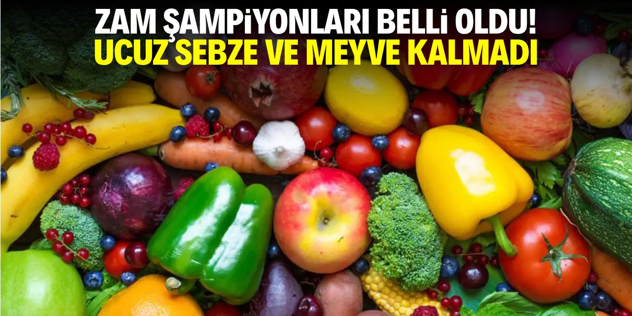 Zam şampiyonları belli oldu! Ucuz sebze ve meyve kalmadı