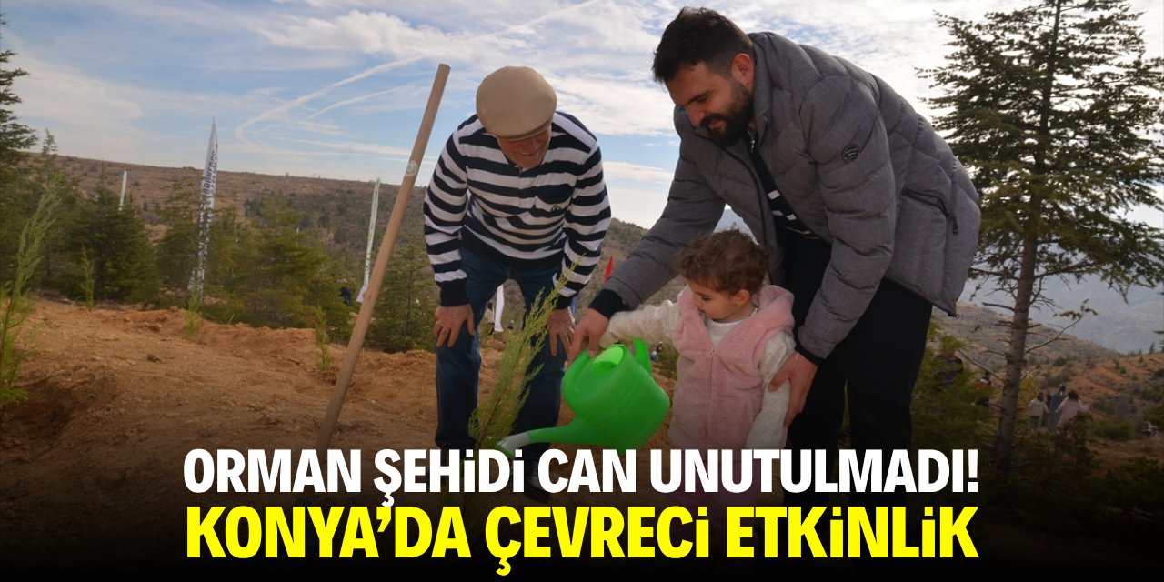 Orman şehidi Can unutulmadı! Konya'da çevreci etkinlik