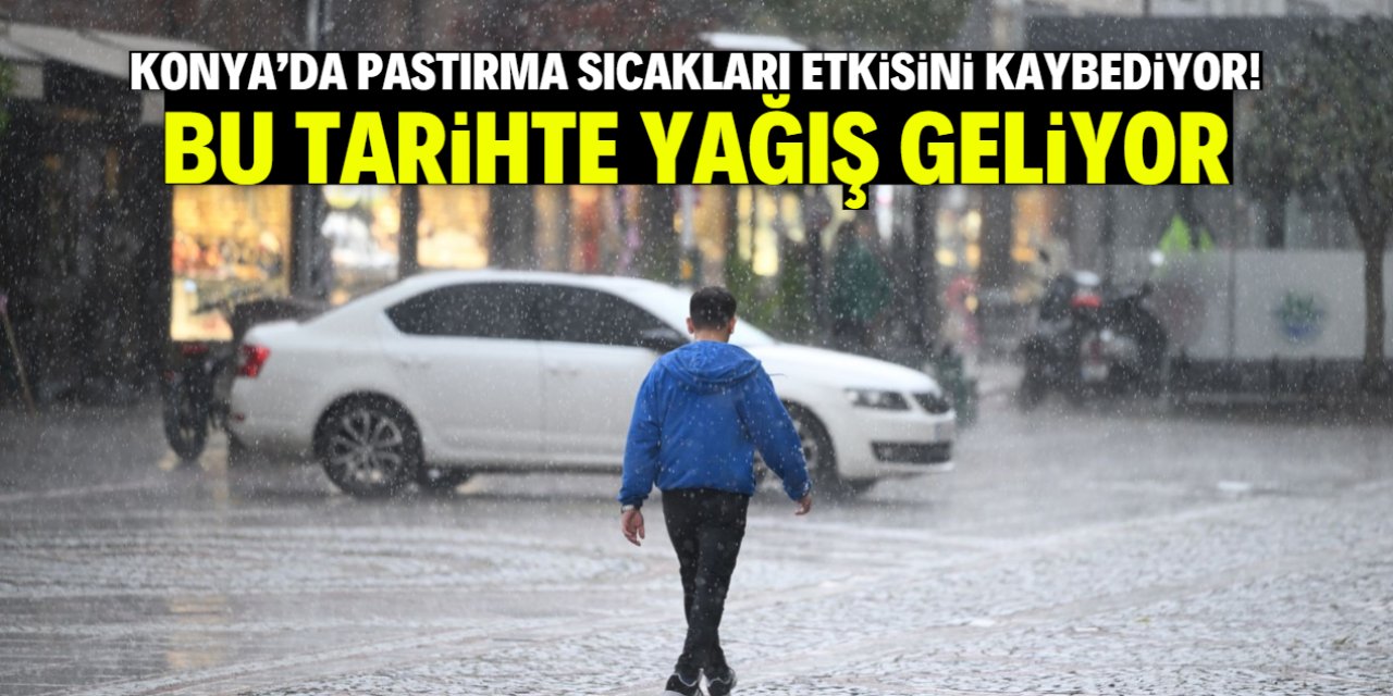 Konya'ya pastırma sıcakları veda ediyor! Bu tarihte yağış geliyor