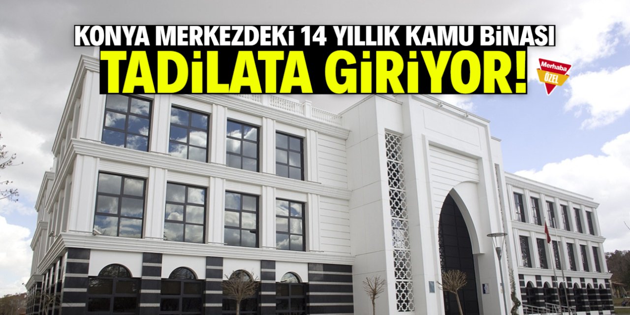 Konya merkezdeki 14 yıllık kamu binası tadilata giriyor!