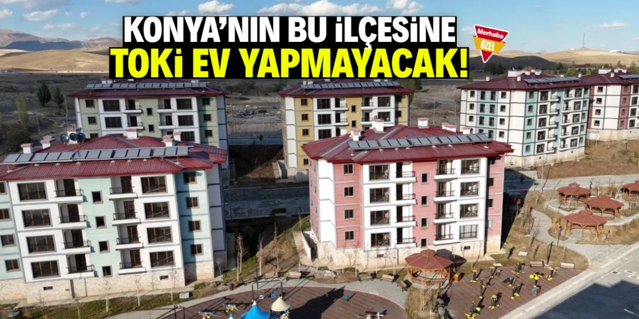 Konya'nın bu ilçesine TOKİ'den kötü haber! Ev yapılmayacak