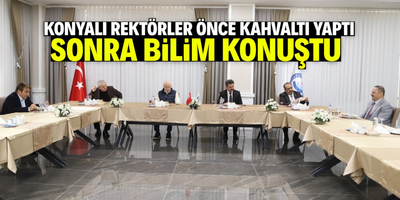 Konyalı rektörler önce kahvaltı yaptı sonra bilim konuştu